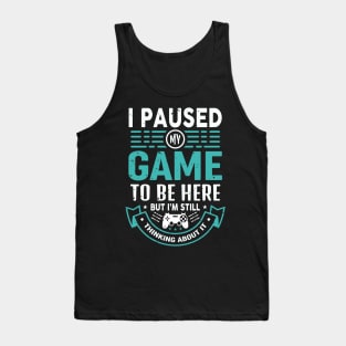 I Paused My Game To Be Here But I'm Still Thinking About It Tank Top